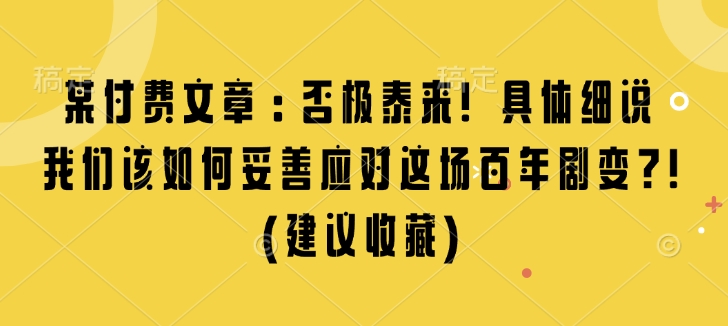 某付费文章:否极泰来! 具体细说 我们该如何妥善应对这场百年剧变!(建议收藏)-第1张图片-我要自学网 某付费文章:否极泰来! 具体细说 我们该如何妥善应对这场百年剧变!(建议收藏)-第1张图片-我要自学网