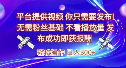 平台提供视频，你只需要发布， 无需粉丝基础，不看播放量，发布成功即获报酬，日入3张【揭秘】-第1张图片-我要自学网