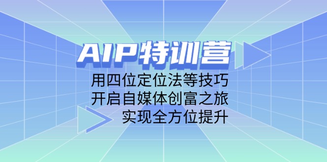 AIP特训营,用四位定位法等技巧,开启自媒体创富之旅,实现全方位提升-第1张图片-我要自学网 AIP特训营,用四位定位法等技巧,开启自媒体创富之旅,实现全方位提升-第1张图片-我要自学网