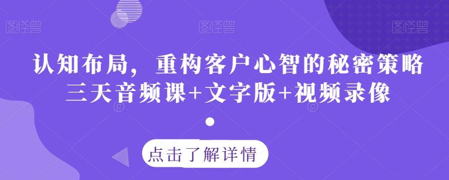 认知布局,重构客户心智的秘密策略三天音频课+文字版+视频录像-第1张图片-我要自学网 认知布局,重构客户心智的秘密策略三天音频课+文字版+视频录像-第1张图片-我要自学网