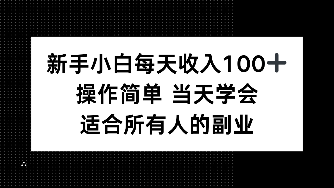 新手小白每天收入100+，操作简单 当天学会 ，适合所有人的副业-第1张图片-我要自学网