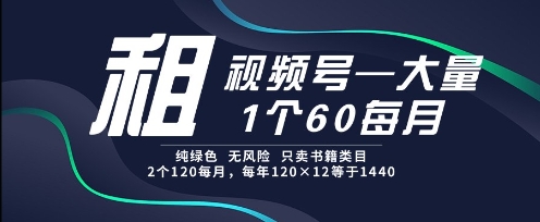 租视频号，一个60每月，2个120.纯绿色、无风险，常年租【揭秘】-第1张图片-我要自学网