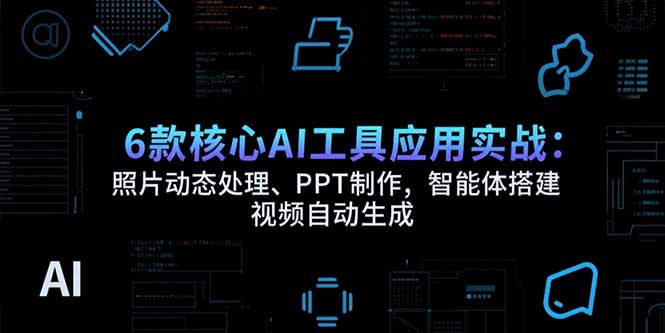 6款核心AI工具应用实战：照片动态处理、PPT制作，智能体搭建 视频自动生成-第1张图片-我要自学网