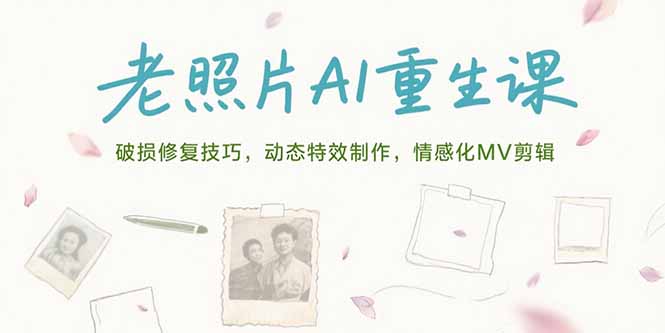老照片AI重生课,破损修复技巧,动态特效制作,情感化MV剪辑-第1张图片-我要自学网 老照片AI重生课,破损修复技巧,动态特效制作,情感化MV剪辑-第1张图片-我要自学网
