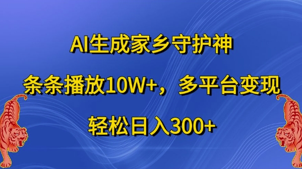 AI生成家乡守护神，条条播放10W+，多平台变现，轻松日入300+【揭秘】-第1张图片-我要自学网