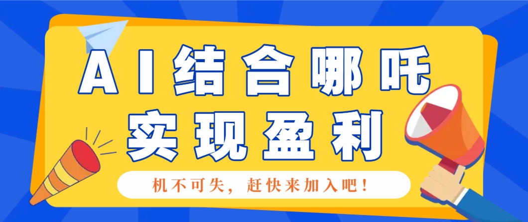 哪咤2爆火，如何利用AI结合哪吒2实现盈利，月收益5000+【附详细教程】-第1张图片-我要自学网