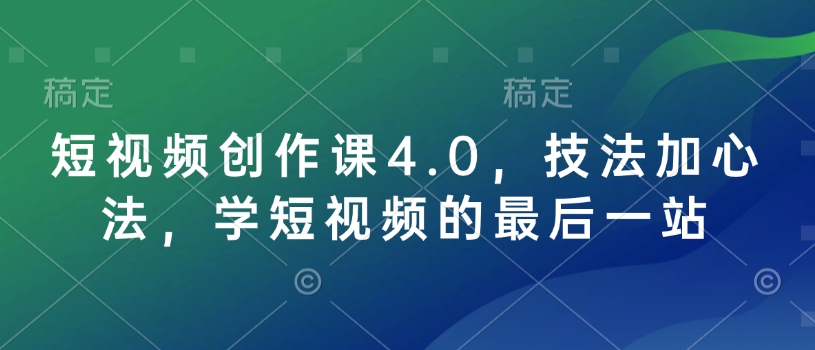 短视频创作课4.0,技法加心法,学短视频的最后一站-第1张图片-我要自学网 短视频创作课4.0,技法加心法,学短视频的最后一站-第1张图片-我要自学网