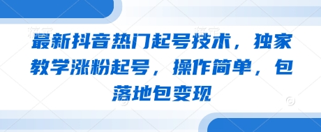 最新抖音热门起号技术，独家教学涨粉起号，操作简单，包落地包变现-第1张图片-我要自学网