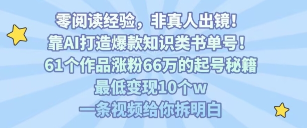 靠AI打造爆款知识类书单号,61个作品涨粉66w的起号秘籍,最低变现10个w,一条视频给你拆明白-第1张图片-我要自学网 靠AI打造爆款知识类书单号,61个作品涨粉66w的起号秘籍,最低变现10个w,一条视频给你拆明白-第1张图片-我要自学网