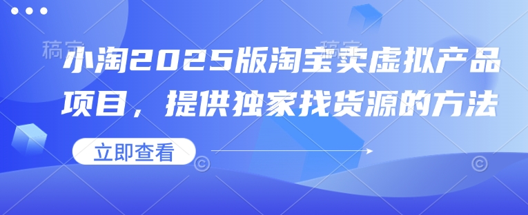 小淘2025版淘宝卖虚拟产品项目，提供独家找货源的方法-第1张图片-我要自学网