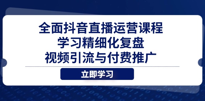 全面抖音直播运营课程,学习精细化复盘、视频引流与付费推广-第1张图片-我要自学网 全面抖音直播运营课程,学习精细化复盘、视频引流与付费推广-第1张图片-我要自学网