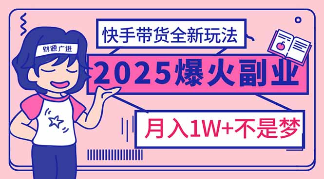 2025年爆红副业！快手带货全新玩法，月入1万加不是梦！-第1张图片-我要自学网
