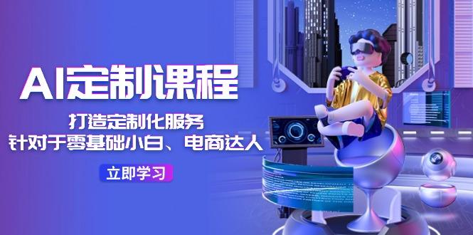 AI-定制课程,打造 定制化服务(针对于零基础小白、电商达人-第1张图片-我要自学网 AI-定制课程,打造 定制化服务(针对于零基础小白、电商达人-第1张图片-我要自学网