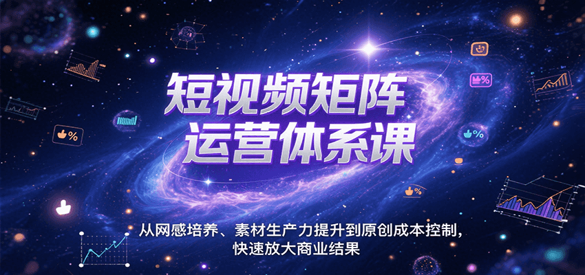 短视频矩阵运营体系课，从网感培养、素材生产力提升到原创成本控制，快速放大商业结果-第1张图片-我要自学网
