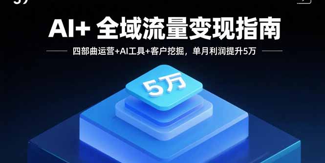 AI+全域流量变现指南,四部曲运营+AI工具+客户挖掘,单月利润提升5万-第1张图片-我要自学网 AI+全域流量变现指南,四部曲运营+AI工具+客户挖掘,单月利润提升5万-第1张图片-我要自学网