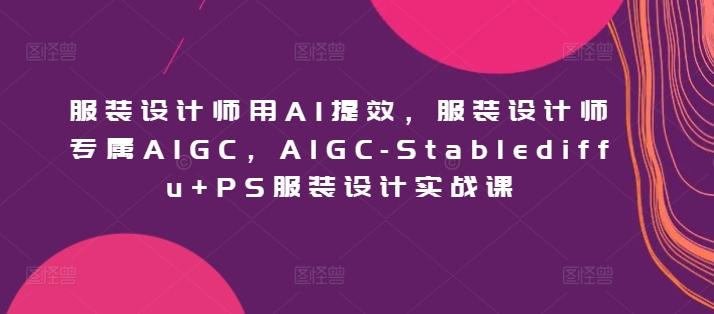 服装设计师用AI提效,服装设计师专属AIGC,AIGC-Stablediffu+PS服装设计实战课-第1张图片-我要自学网 服装设计师用AI提效,服装设计师专属AIGC,AIGC-Stablediffu+PS服装设计实战课-第1张图片-我要自学网