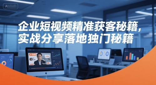 企业短视频精准获客秘籍，实战分享落地独门秘籍-第1张图片-我要自学网