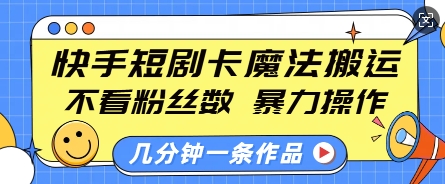 快手短剧卡魔法搬运，不看粉丝数，暴力操作，几分钟一条作品，小白也能快速上手-第1张图片-我要自学网