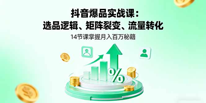 抖音爆品实战课:选品逻辑、矩阵裂变、流量转化,14节课掌握月入百万秘籍-第1张图片-我要自学网 抖音爆品实战课:选品逻辑、矩阵裂变、流量转化,14节课掌握月入百万秘籍-第1张图片-我要自学网
