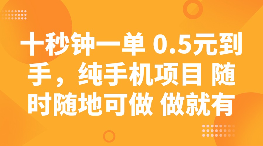 十秒钟一单 0.5元到手，纯手机项目 随时随地可做 做就有-第1张图片-我要自学网