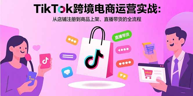 TikTok跨境电商运营实战：从店铺注册到商品上架、直播带货的全流程-第1张图片-我要自学网