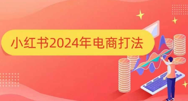 小红书2024年电商打法，手把手教你如何打爆小红书店铺-第1张图片-我要自学网