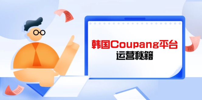 Coupang平台运营秘籍,酷胖卖家必修课,助力卖家提升平台竞争力-第1张图片-我要自学网 Coupang平台运营秘籍,酷胖卖家必修课,助力卖家提升平台竞争力-第1张图片-我要自学网