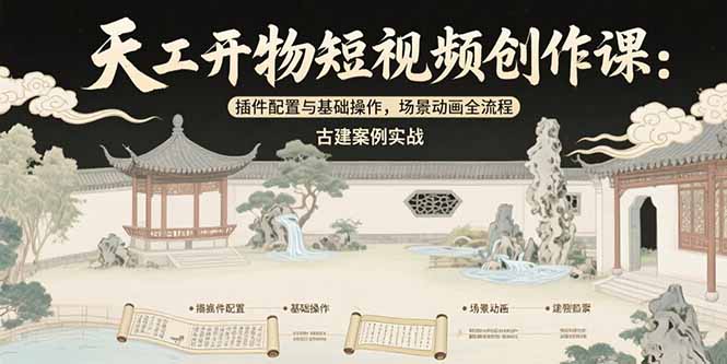 天工开物短视频创作课：插件配置与基础操作，场景动画全流程 古建案例实战-第1张图片-我要自学网