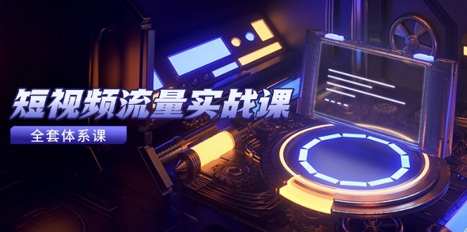 短视频流量实战课，从平台选择到内容变现，爆款公式与投放技巧-第1张图片-我要自学网