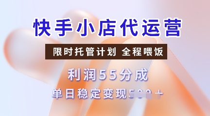 快手小店代运营，限时托管计划，收益55分，单日稳定变现多张【揭秘】-第1张图片-我要自学网