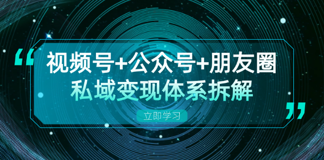 视频号+公众号+朋友圈私域变现体系拆解,全体平台流量枯竭下的应对策略-第1张图片-我要自学网 视频号+公众号+朋友圈私域变现体系拆解,全体平台流量枯竭下的应对策略-第1张图片-我要自学网
