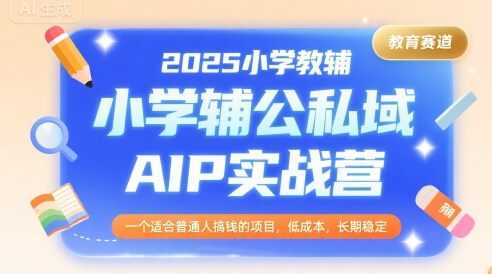 2025小学教辅公私域AIP实战营,一个适合普通人搞钱的项目,低成本,长期稳定-第1张图片-我要自学网 2025小学教辅公私域AIP实战营,一个适合普通人搞钱的项目,低成本,长期稳定-第1张图片-我要自学网