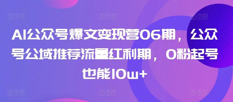 AI公众号爆文变现营06期,公众号公域推荐流量红利期,0粉起号也能10w+-第1张图片-我要自学网 AI公众号爆文变现营06期,公众号公域推荐流量红利期,0粉起号也能10w+-第1张图片-我要自学网