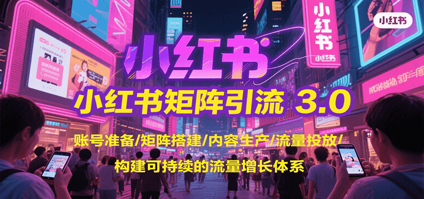 小红书矩阵引流3.0，账号准备/矩阵搭建/内容生产/流量投放/构建可持续的流量增长体系-第1张图片-我要自学网