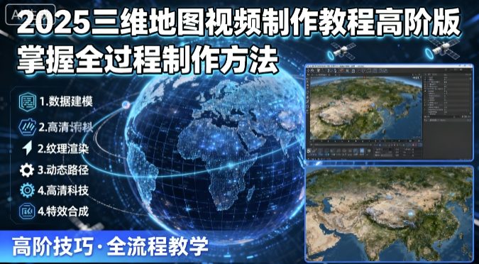 2025三维地图视频制作教程高阶版，掌握全过程制作方法-第1张图片-我要自学网