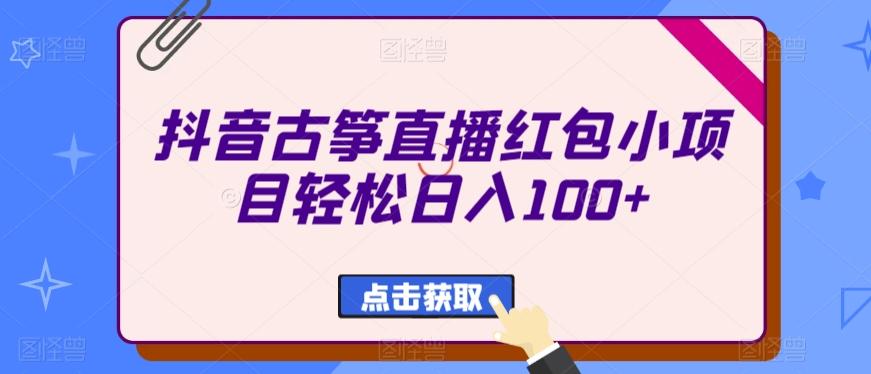 抖音古筝直播红包小项目轻松日入100+-第1张图片-我要自学网