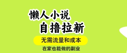 懒人小说自撸拉新，无需流量，一个账号一条作品就可以打爆收益，在家也能轻松做的副业【揭秘】-第1张图片-我要自学网