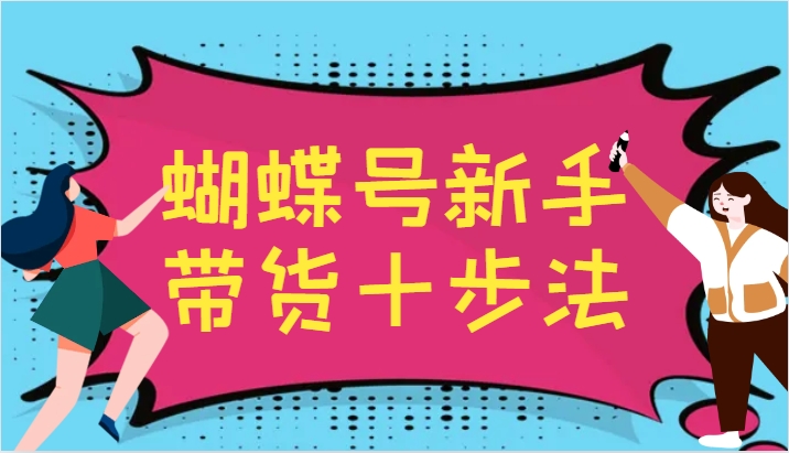 蝴蝶号新手带货十步法，建立自己的玩法体系，跟随平台变化不断更迭-第1张图片-我要自学网