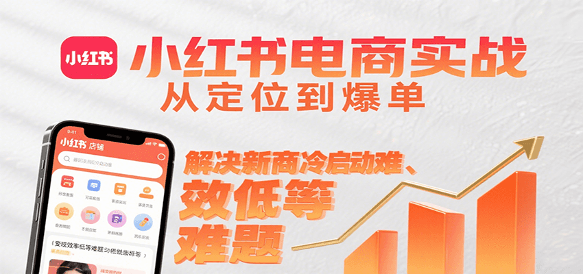小红书电商实战，从定位到爆单解决新商冷启动难、变现效率低等难题-第1张图片-我要自学网