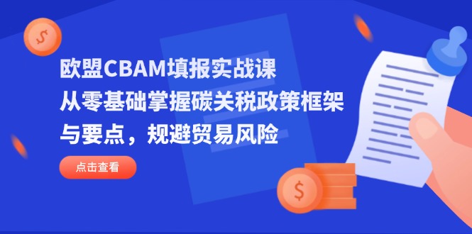 欧盟CBAM填报实战课,从零基础掌握碳关税政策框架与要点,规避贸易风险-第1张图片-我要自学网 欧盟CBAM填报实战课,从零基础掌握碳关税政策框架与要点,规避贸易风险-第1张图片-我要自学网