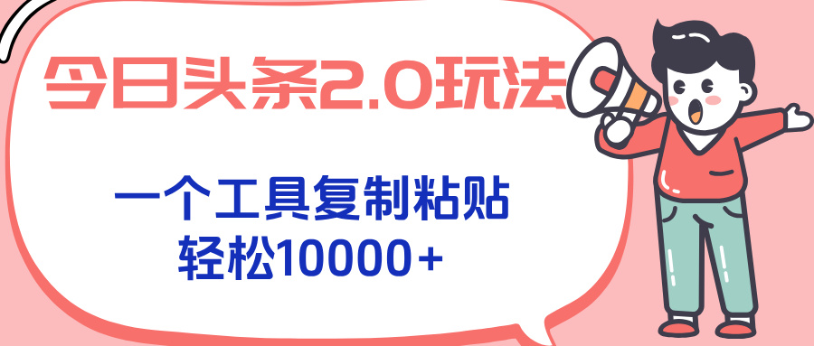 今日头条2.0玩法，一个工具复制粘贴，轻松月入1000+-第1张图片-我要自学网