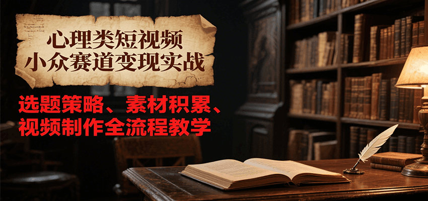 心理类短视频小众赛道变现实战，选题策略、素材积累、视频制作全流程教学-第1张图片-我要自学网
