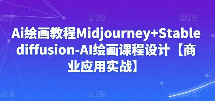 Ai绘画教程Midjourney+Stablediffusion-AI绘画课程设计【商业应用实战】-第1张图片-我要自学网