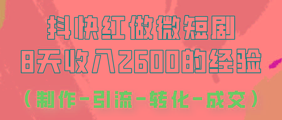 抖快做微短剧，8天收入2600+的实操经验，从前端设置到后期转化手把手教！-第1张图片-我要自学网