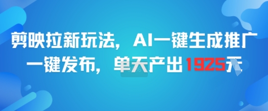 剪映拉新玩法,AI一键生成推广,一键发布,单天最高产出1925-第1张图片-我要自学网 剪映拉新玩法,AI一键生成推广,一键发布,单天最高产出1925-第1张图片-我要自学网