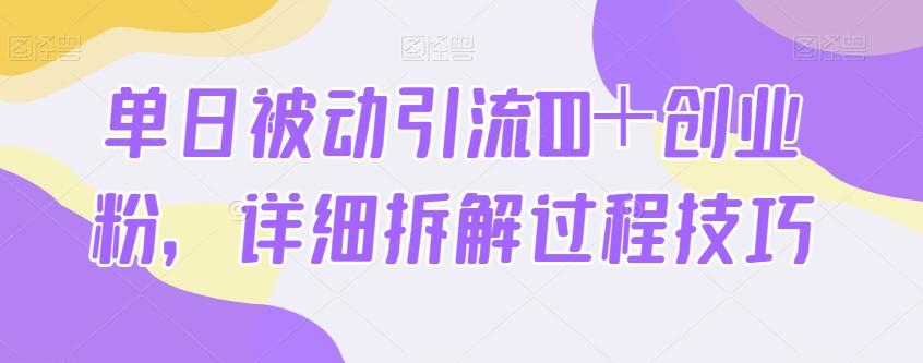 单日被动引流100+创业粉,详细拆解过程技巧-第1张图片-我要自学网 单日被动引流100+创业粉,详细拆解过程技巧-第1张图片-我要自学网