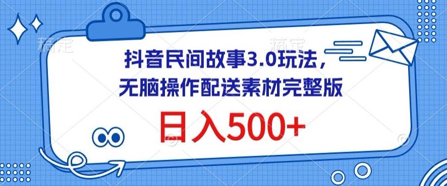 抖音民间故事3.0玩法，无脑操作，日入500+配送素材完整版【揭秘】-第1张图片-我要自学网