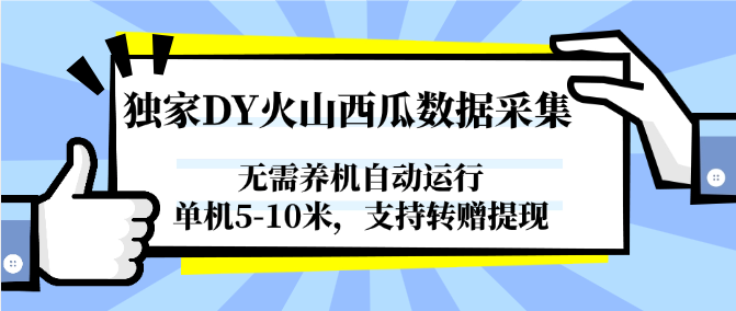 独家DY火山西瓜数据采集，无需养机自动运行，单机5-10米，支持转赠提现-第1张图片-我要自学网