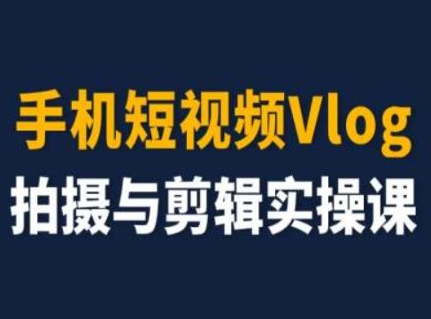 手机短视频Vlog拍摄与剪辑实操课，小白变大师-第1张图片-我要自学网