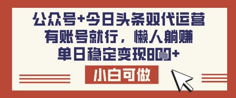 公众号+今日头条双代运营，有账号就行，单日稳定变现8张【揭秘】-第1张图片-我要自学网